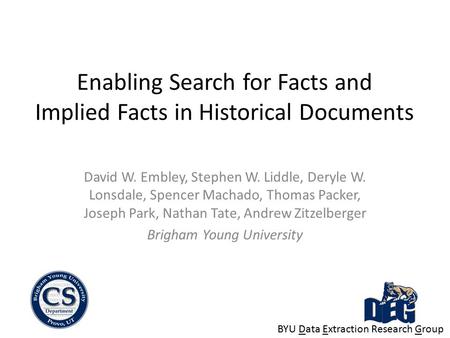 Enabling Search for Facts and Implied Facts in Historical Documents David W. Embley, Stephen W. Liddle, Deryle W. Lonsdale, Spencer Machado, Thomas Packer,