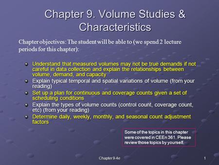 1Chapter 9-4e Chapter 9. Volume Studies & Characteristics Understand that measured volumes may not be true demands if not careful in data collection and.