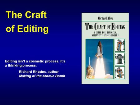 The Craft of Editing Editing isn’t a cosmetic process. It’s a thinking process. Richard Rhodes, author Making of the Atomic Bomb.