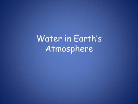 Water in Earth’s Atmosphere. Phase changes To evaporate, water must absorb energy. This energy goes into changing the liquid particles that are close.