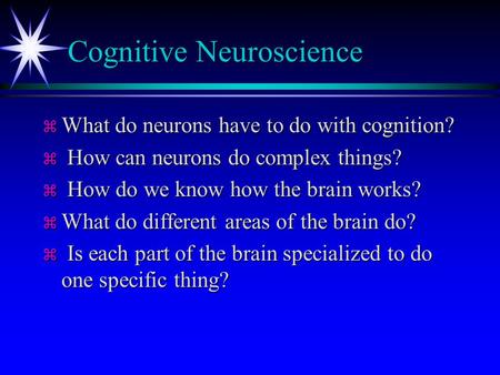 Cognitive Neuroscience z What do neurons have to do with cognition? z How can neurons do complex things? z How do we know how the brain works? z What.