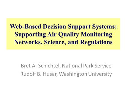 Web-Based Decision Support Systems: Supporting Air Quality Monitoring Networks, Science, and Regulations Bret A. Schichtel, National Park Service Rudolf.