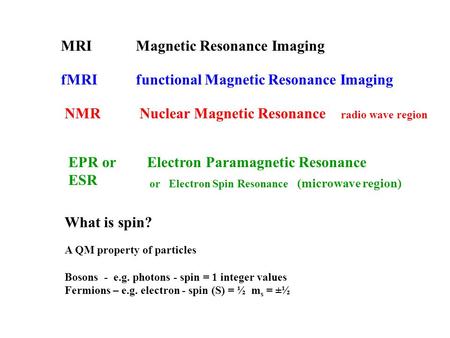 MRIMagnetic Resonance Imaging fMRIfunctional Magnetic Resonance Imaging NMRNuclear Magnetic Resonance radio wave region EPR or ESR Electron Paramagnetic.