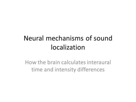 Neural mechanisms of sound localization How the brain calculates interaural time and intensity differences.