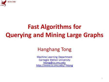 Fast Algorithms for Querying and Mining Large Graphs Hanghang Tong Machine Learning Department Carnegie Mellon University