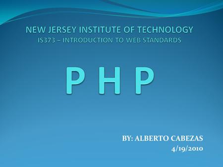 BY: ALBERTO CABEZAS 4/19/2010. INTRODUCTION: PHP is considered today as one of the most famous scripting languages. PHP is widely used as a general purpose.