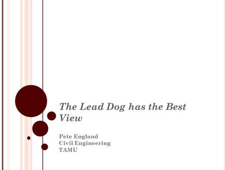 The Lead Dog has the Best View Pete England Civil Engineering TAMU.