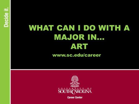 WHAT CAN I DO WITH A MAJOR IN... ART www.sc.edu/career.