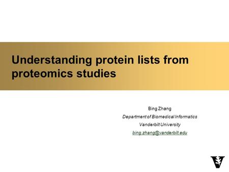 Understanding protein lists from proteomics studies Bing Zhang Department of Biomedical Informatics Vanderbilt University