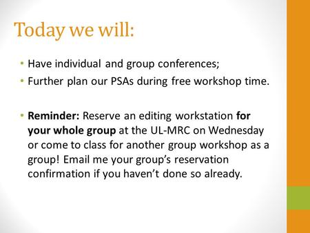 Today we will: Have individual and group conferences; Further plan our PSAs during free workshop time. Reminder: Reserve an editing workstation for your.