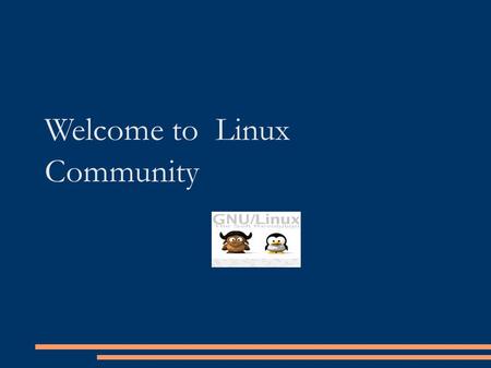 Welcome to Linux Community. A free Unix-type operating system developed under the GNU General Public License. ● Open source ● Popular ● Support most of.