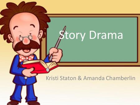 Story Drama Kristi Staton & Amanda Chamberlin. Story Drama is… when you take a piece of literature and act it out. the most popular form of creative dramatics.