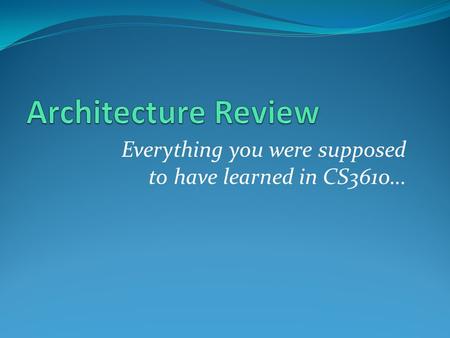 Everything you were supposed to have learned in CS3610…