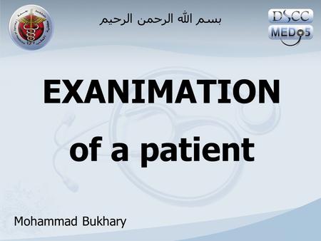 بسم الله الرحمن الرحيم EXANIMATION of a patient Mohammad Bukhary.