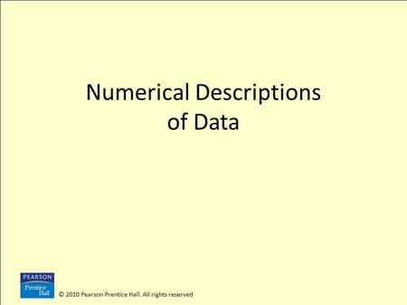 © 2010 Pearson Prentice Hall. All rights reserved Numerical Descriptions of Data.