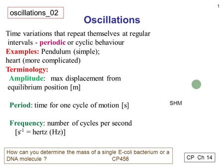1 Oscillations oscillations_02 CP Ch 14 How can you determine the mass of a single E-coli bacterium or a DNA molecule ? CP458 Time variations that repeat.