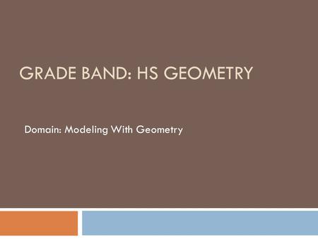 GRADE BAND: HS GEOMETRY Domain: Modeling With Geometry.
