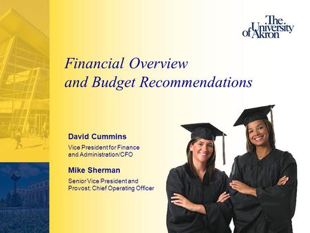 Financial Overview and Budget Recommendations David Cummins Vice President for Finance and Administration/CFO Mike Sherman Senior Vice President and Provost;