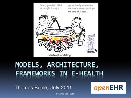 © Thomas Beale 2010 Thomas Beale, July 2011. © Thomas Beale 2010 The Archetype framework.