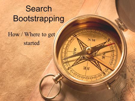 Search Bootstrapping How / Where to get started. Crawling Start with Nutch –  Index directly to SOLR –