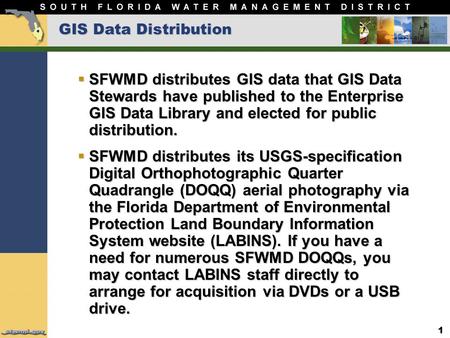 1 GIS Data Distribution  SFWMD distributes GIS data that GIS Data Stewards have published to the Enterprise GIS Data Library and elected for public distribution.