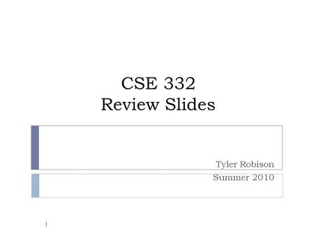 CSE 332 Review Slides Tyler Robison Summer 2010 1.