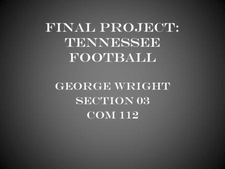 Final Project: Tennessee Football George Wright Section 03 Com 112.