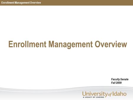 Enrollment Management Overview Faculty Senate Fall 2009.