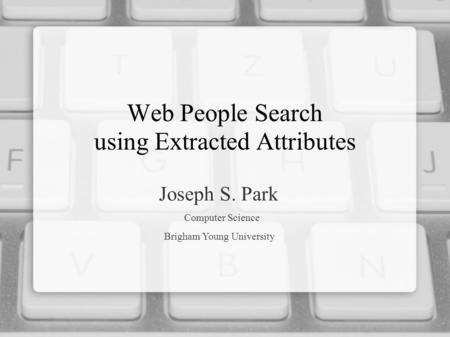 Web People Search using Extracted Attributes Joseph S. Park Computer Science Brigham Young University.