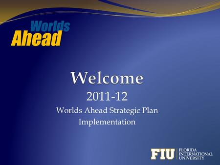 2011-12 Worlds Ahead Strategic Plan Implementation.