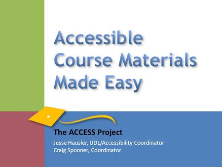 The ACCESS Project Jesse Hausler, UDL/Accessibility Coordinator Craig Spooner, Coordinator.
