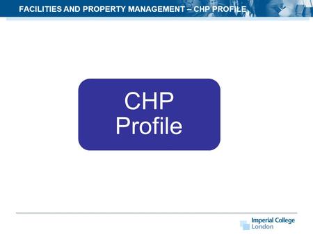 FACILITIES AND PROPERTY MANAGEMENT – CHP PROFILE CHP Profile.