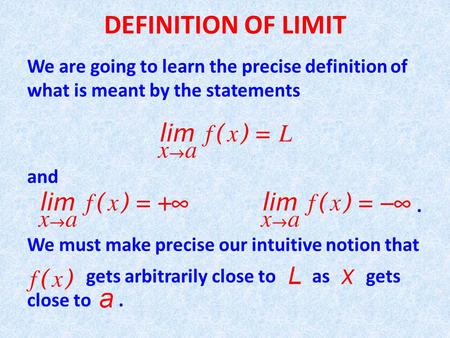 DEFINITION OF LIMIT We are going to learn the precise definition of what is meant by the statements and. We must make precise our intuitive notion that.