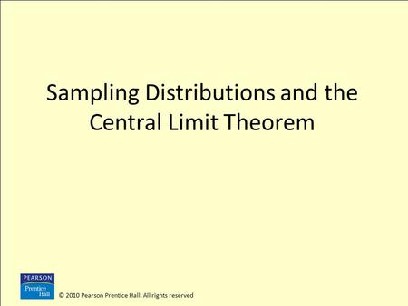 © 2010 Pearson Prentice Hall. All rights reserved Sampling Distributions and the Central Limit Theorem.