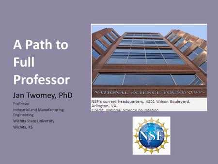 A Path to Full Professor Jan Twomey, PhD Professor Industrial and Manufacturing Engineering Wichita State University Wichita, KS.