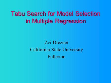 Tabu Search for Model Selection in Multiple Regression Zvi Drezner California State University Fullerton.
