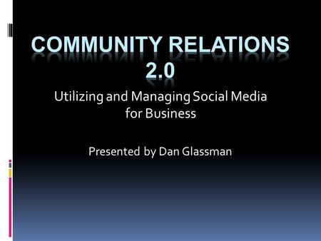 Utilizing and Managing Social Media for Business Presented by Dan Glassman.
