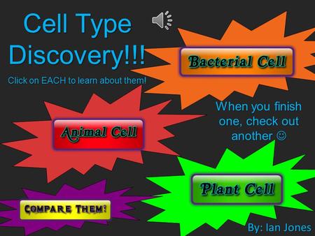 Cell Type Discovery!!! Click on EACH to learn about them! By: Ian Jones When you finish one, check out another When you finish one, check out another.