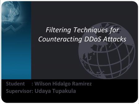 Student : Wilson Hidalgo Ramirez Supervisor: Udaya Tupakula Filtering Techniques for Counteracting DDoS Attacks.