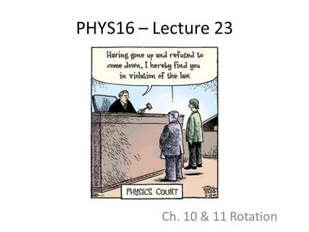PHYS16 – Lecture 23 Ch. 10 & 11 Rotation.