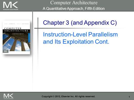 1 Copyright © 2012, Elsevier Inc. All rights reserved. Chapter 3 (and Appendix C) Instruction-Level Parallelism and Its Exploitation Cont. Computer Architecture.