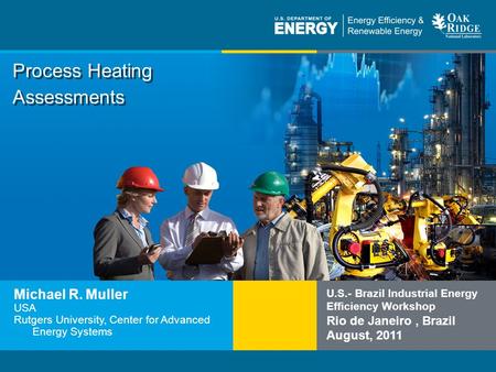 Program Name or Ancillary Texteere.energy.gov Process Heating Assessments Michael R. Muller USA Rutgers University, Center for Advanced Energy Systems.