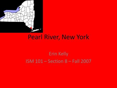 Pearl River, New York Erin Kelly ISM 101 – Section 8 – Fall 2007.