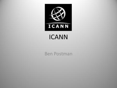 ICANN Ben Postman. General Information Structure of ICANN What ICANN does Conflicts Regarding ICANN Alternatives/Modifications.