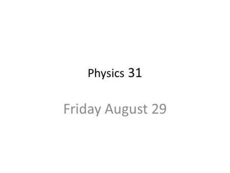 Physics 31 Friday August 29. Our Class Major 17 Bio, 1 Eng, 1 Psychology HS Physics 11/19 yes Calculus I or higher, taken or taking 14/19 22 Lab 14 yes.