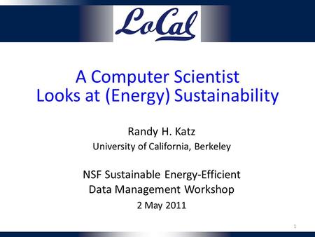 A Computer Scientist Looks at (Energy) Sustainability Randy H. Katz University of California, Berkeley NSF Sustainable Energy-Efficient Data Management.