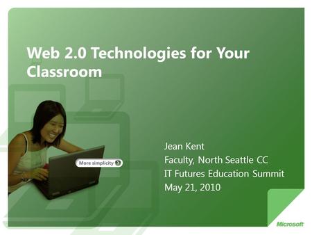 Web 2.0 Technologies for Your Classroom Jean Kent Faculty, North Seattle CC IT Futures Education Summit May 21, 2010.