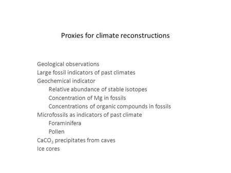 Proxies for climate reconstructions Geological observations Large fossil indicators of past climates Geochemical indicator Relative abundance of stable.