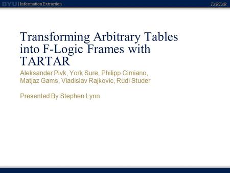 TARTAR Information Extraction Transforming Arbitrary Tables into F-Logic Frames with TARTAR Aleksander Pivk, York Sure, Philipp Cimiano, Matjaz Gams, Vladislav.