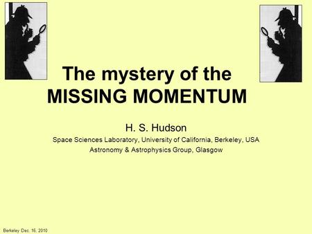 The mystery of the MISSING MOMENTUM H. S. Hudson Space Sciences Laboratory, University of California, Berkeley, USA Astronomy & Astrophysics Group, Glasgow.